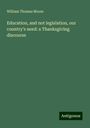 William Thomas Moore: Education, and not legislation, our country's need: a Thanksgiving discourse, Buch