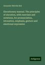 Alexander Melville Bell: Elocutionary manual. The principles of elocution, with exercises and notations, for pronunciation, intonation, emphasis, gesture and emotional expression, Buch