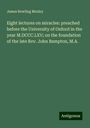 James Bowling Mozley: Eight lectures on miracles: preached before the University of Oxford in the year M.DCCC.LXV; on the foundation of the late Rev. John Bampton, M.A., Buch