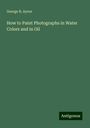 George B. Ayres: How to Paint Photographs in Water Colors and in Oil, Buch