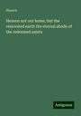 Heaven: Heaven not our home, but the renovated earth the eternal abode of the redeemed saints, Buch