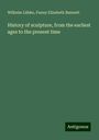 Wilhelm Lübke: History of sculpture, from the earliest ages to the present time, Buch