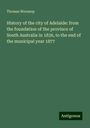 Thomas Worsnop: History of the city of Adelaide: from the foundation of the province of South Australia in 1836, to the end of the municipal year 1877, Buch