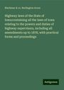 Blackmar Acres & co. Burlington: Highway laws of the State of Iowa:containing all the laws of Iowa relating to the powers and duties of highway supervisors, including all amendments up to 1878, with practical forms and proceedings, Buch