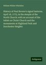 William Willder Wheildon: History of Paul Revere's signal lanterns, April 18, 1775, in the steeple of the North Church: with an account of the tablet on Christ Church and the monuments at Highland Park and Dorchester Heights, Buch