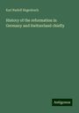 Karl Rudolf Hagenbach: History of the reformation in Germany and Switzerland chiefly, Buch