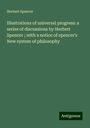 Herbert Spencer: Illustrations of universal progress: a series of discussions by Herbert Spencer ; with a notice of spencer's New system of philosophy, Buch