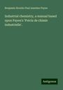 Benjamin Horatio Paul Anselme Payen: Industrial chemistry, a manual based upon Payen's 'Précis de chimie industrielle'., Buch