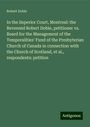 Robert Dobie: In the Superior Court, Montreal: the Reverend Robert Dobie, petitioner vs. Board for the Management of the Temporalities' Fund of the Presbyterian Church of Canada in connection with the Church of Scotland, et al., respondents: petition, Buch