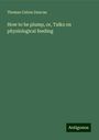 Thomas Cation Duncan: How to be plump, or, Talks on physiological feeding, Buch