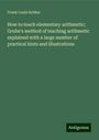 Frank Louis Soldan: How to teach elementary arithmetic; Grube's method of teaching arithmetic explained with a large number of practical hints and illustrations, Buch