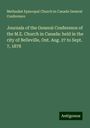 Methodist Episcopal Church in Canada General Conference: Journals of the General Conference of the M.E. Church in Canada: held in the city of Belleville, Ont. Aug. 27 to Sept. 7, 1878, Buch