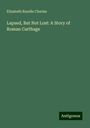 Elizabeth Rundle Charles: Lapsed, But Not Lost: A Story of Roman Carthage, Buch