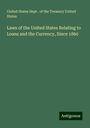 United States Dept . of the Treasury United States: Laws of the United States Relating to Loans and the Currency, Since 1860, Buch