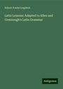 Robert Fowler Leighton: Latin Lessons: Adapted to Allen and Greenough's Latin Grammar, Buch