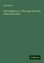 John O'Hart: Irish pedigrees; or, The origin and stem of the Irish nation, Buch