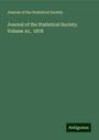 Journal of the Statistical Society: Journal of the Statistical Society. Volume 41, 1878, Buch