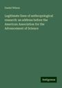 Daniel Wilson: Legitimate lines of anthropological research: an address before the American Association for the Advancement of Science, Buch