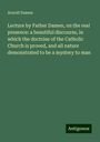 Arnold Damen: Lecture by Father Damen, on the real presence: a beautiful discourse, in which the doctrine of the Catholic Church is proved, and all nature demonstrated to be a mystery to man, Buch