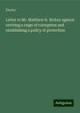 Elector: Letter to Mr. Matthew H. Rickey against reviving a reign of corruption and establishing a policy of protection, Buch