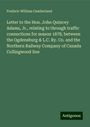 Frederic William Cumberland: Letter to the Hon. John Quincey Adams, Jr., relating to through traffic connections for season 1878, between the Ogdensburg & L.C. Ry. Co. and the Northern Railway Company of Canada Collingwood line, Buch