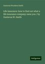 Gustavus Woodson Smith: Life insurance: how to find out what a life insurance company owes you / by Gustavus W. Smith, Buch