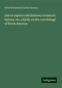 Robert Edwards Carter Stearns: List of papers contributions to natural history, etc. chiefly on the conchology of North America, Buch