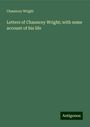 Chauncey Wright: Letters of Chauncey Wright; with some account of his life, Buch