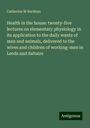 Catherine M Buckton: Health in the house: twenty-five lectures on elementary physiology in its application to the daily wants of man and animals, delivered to the wives and children of working-men in Leeds and Saltaire, Buch