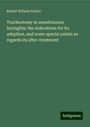 Robert William Parker: Tracheotomy in membranous laryngitis: the indications for its adoption, and some special points as regards its after-treatment, Buch