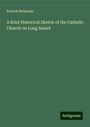 Patrick Mulrenan: A Brief Historical Sketch of the Catholic Church on Long Island, Buch