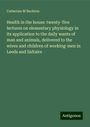 Catherine M Buckton: Health in the house: twenty-five lectures on elementary physiology in its application to the daily wants of man and animals, delivered to the wives and children of working-men in Leeds and Saltaire, Buch