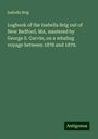 Isabella Brig: Logbook of the Isabella Brig out of New Bedford, MA, mastered by George S. Garvin, on a whaling voyage between 1878 and 1879., Buch