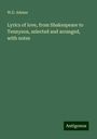 W. D. Adams: Lyrics of love, from Shakespeare to Tennyson, selected and arranged, with notes, Buch