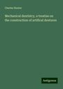 Charles Hunter: Mechanical dentistry, a treatise on the construction of artifical dentures, Buch