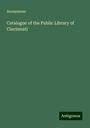 Anonymous: Catalogue of the Public Library of Cincinnati, Buch