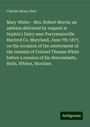 Charles Henry Hart: Mary White-- Mrs. Robert Morris: an address delivered by request at Sophia's Dairy near Perrymansville Harford Co. Maryland, June 7th 1877, on the occasion of the reinterment of the remains of Colonel Thomas White before a reunion of his descendants, Halls, Whites, Morrises, Buch