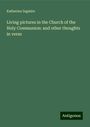 Katherine Ingmire: Living pictures in the Church of the Holy Communion: and other thoughts in verse, Buch