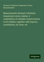 Woman's Christian Temperance Union Massachusetts: Massachusetts Woman's Christian temperance union cuisine. A compilation of valuable recipes known to be reliable, together with reports, constitution, by-laws, etc, Buch