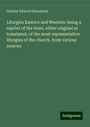 Charles Edward Hammond: Liturgies Eastern and Western: being a reprint of the texts, either original or translated, of the most representative liturgies of the church, from various sources, Buch