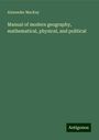 Alexander Mackay: Manual of modern geography, mathematical, physical, and political, Buch