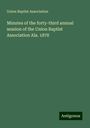 Union Baptist Association: Minutes of the forty-third annual session of the Union Baptist Association Ala. 1878, Buch
