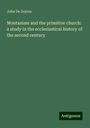 John De Soyres: Montanism and the primitive church: a study in the ecclesiastical history of the second century, Buch