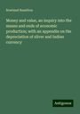 Rowland Hamilton: Money and value, an inquiry into the means and ends of economic production; with an appendix on the depreciation of silver and Indian currency, Buch