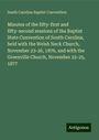 South Carolina Baptist Convention: Minutes of the fifty-first and fifty-second sessions of the Baptist State Convention of South Carolina, held with the Welsh Neck Church, November 23-26, 1876, and with the Greenville Church, November 22-25, 1877, Buch