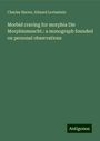 Charles Harrer: Morbid craving for morphia Die Morphiumsucht.: a monograph founded on personal observations, Buch