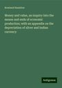 Rowland Hamilton: Money and value, an inquiry into the means and ends of economic production; with an appendix on the depreciation of silver and Indian currency, Buch