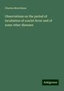 Charles Murchison: Observations on the period of incubation of scarlet fever and of some other diseases, Buch