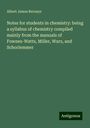 Albert James Bernays: Notes for students in chemistry: being a syllabus of chemistry compiled mainly from the manuals of Fownes-Watts, Miller, Wurz, and Schorlemmer, Buch