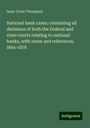 Isaac Grant Thompson: National bank cases: containing all decisions of both the Federal and state courts relating to national banks, with notes and references, l864-1878, Buch